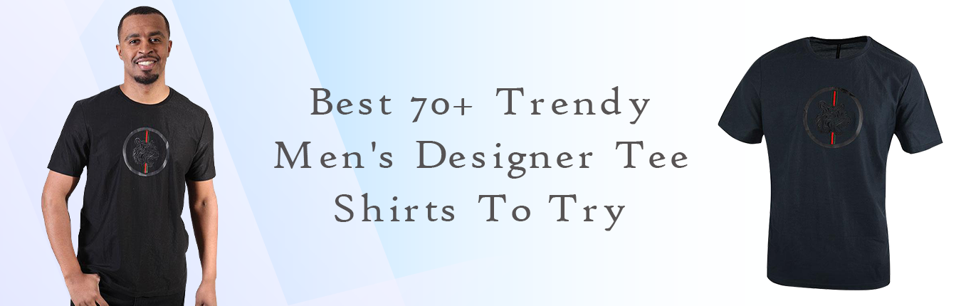 Trendy Men's Designer Tee Shirts - Best 70 T-Shirts To Try From Zeekas
